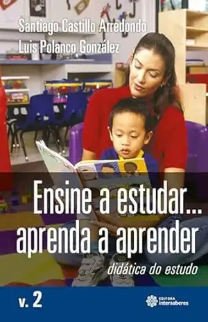 Ensine a estudar... Aprenda a aprender:: didática do estudo – Volume 2 - Santiago Castillo Arredondo