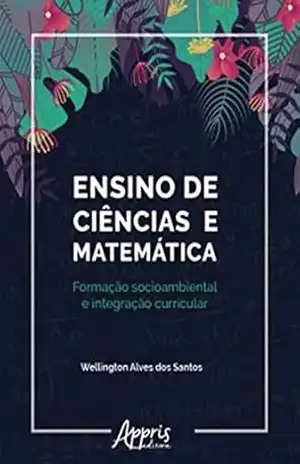 Ensino de Ciências e Matemática: Formação Socioambiental e Integração Curricular – Wellington Alves dos Santos