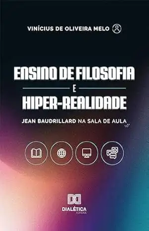 Ensino de filosofia e hiper–realidade: Jean Baudrillard na sala de aula – Vinícius de Oliveira Melo