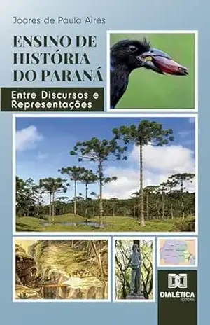 Ensino de História do Paraná: Entre Discursos e Representações – Joares de Paula Aires