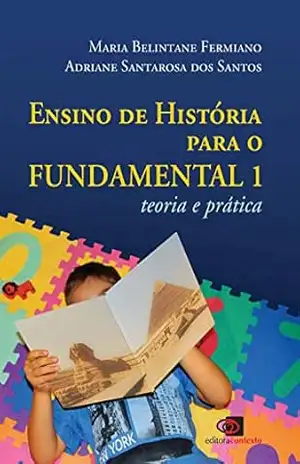 Ensino de história para o fundamental 1 – Teoria e prática – Maria Belintane Ferminiano