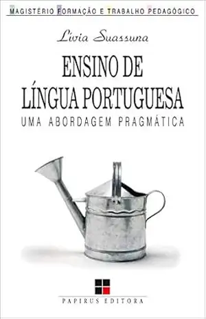 Ensino de língua portuguesa: Uma abordagem pragmática (Magistério: Formação e Trabalho Pedagógico) - Lívia Suassuna