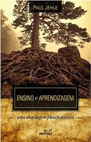 Ensino e aprendizagem: uma abordagem filosófica cristã (Fundamentos Livro 1) - Paul Jehle