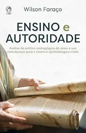 Ensino e Autoridade: Análise da prática andragógica de Jesus e sua contribuição para o ensino e aprendizagem cristã – Wilson Faraço