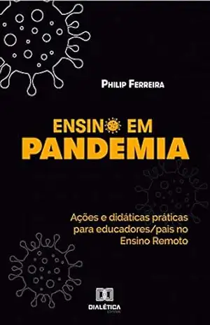 Ensino em Pandemia: ações e didáticas práticas para educadores/pais no Ensino Remoto - Philip Ferreira