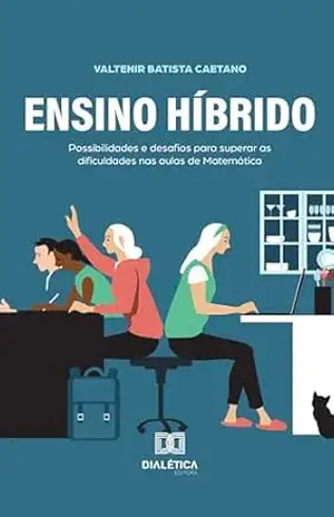 Ensino Híbrido: possibilidades e desafios para superar as dificuldades nas aulas de Matemática – Valtenir Batista Caetano