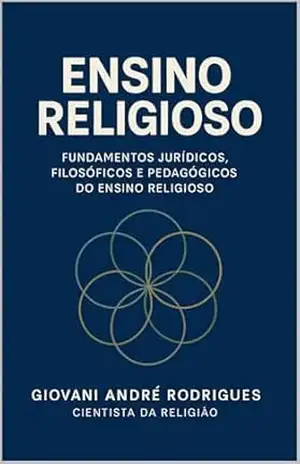 ENSINO RELIGIOSO: Fundamentos Jurídicos, Filosóficos e Pedagógicos do Ensino Religioso – Giovani André Rodrigues