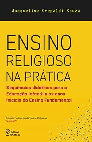 Ensino religioso na prática: Sequências didáticas para a Educação Infantil e os anos iniciais do Ensino Fundamental (Coleção Pedagogia do Ensino Religioso Livro 4) – Jaqueline Crepaldi Souza