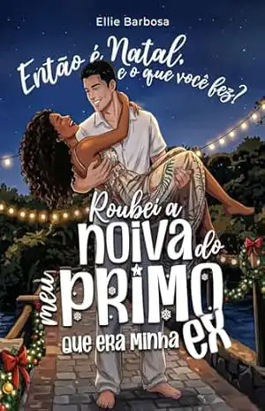 ENTÃO É NATAL, E O QUE VOCÊ FEZ? Roubei a noiva do meu primo, que era minha EX – Ellie Barbosa