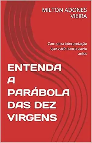 ENTENDA A PARÁBOLA DAS DEZ VIRGENS: Com uma interpretação que você nunca ouviu antes – MILTON ADONES  VIEIRA