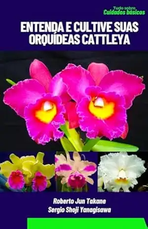 Entenda e Cultive suas Orquídeas Cattleya - ROBERTO TAKANE