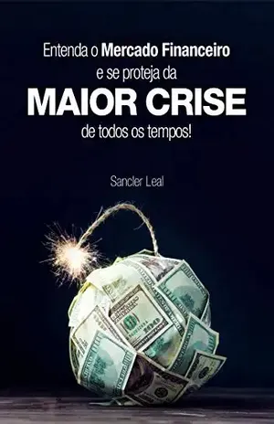 Entenda o Mercado Financeiro e se proteja da MAIOR CRISE de todos os tempos - Sancler Leal
