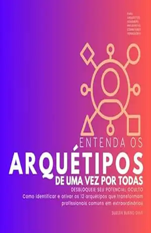 Entenda os ARQUÉTIPOS de uma vez por todas: DESBLOQUEIE SEU POTENCIAL OCULTO Como identificar e ativar os 12 arquétipos que transformam profissionais comuns em extraordinários – SUELEN BUENO DIAS