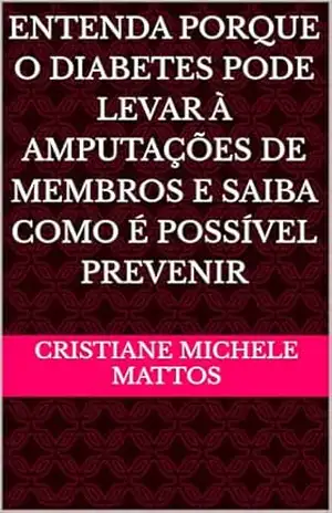 ENTENDA PORQUE O DIABETES PODE LEVAR À AMPUTAÇÕES DE MEMBROS E SAIBA COMO É POSSÍVEL PREVENIR – Cristiane Michele Mattos