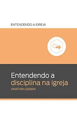 Entendendo a disciplina na igreja (Entendendo a Igreja) - Jonathan Leeman