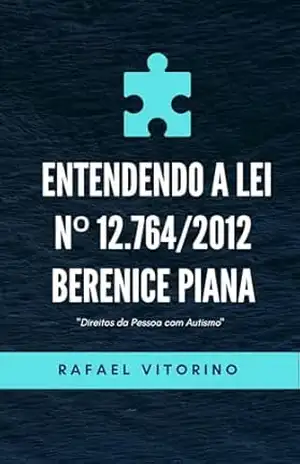 Entendendo a Lei nº 12.764/2012 Berenice Piana: Direitos da Pessoa com Autismo - Rafael Vitorino