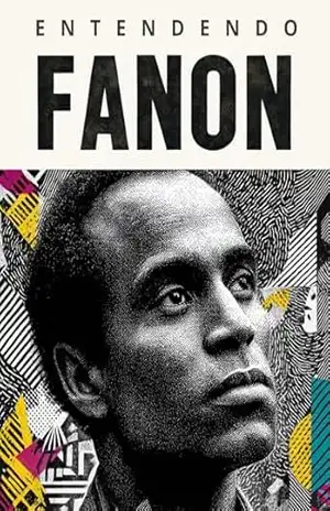 Entendendo Fanon: Um Guia Acessível ao Pensador da Descolonização: Da Alienação à Libertação: Vida, Obra e Legado de Frantz Fanon – Biblioteca Quântica