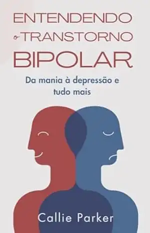 Entendendo o transtorno bipolar: Da mania à depressão e tudo mais (É Narcisismo, Borderline ou Bipolar?) – Callie Parker