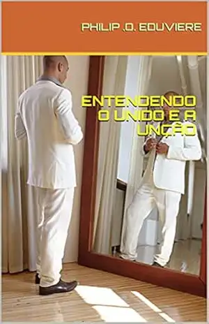 ENTENDENDO O UNIDO E A UNÇÃO - REV PHILIP .O. EDUVIERE