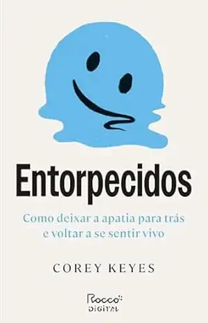 Entorpecidos: Como deixar a apatia para trás e voltar a se sentir vivo – Corey Keyes