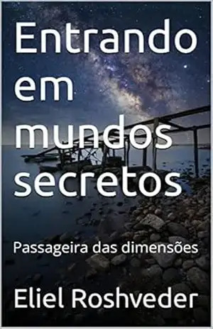 Entrando em mundos secretos: Passageira das dimensões (Aliens e Mundos Paralelos Livro 21) – Eliel Roshveder