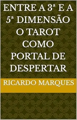 Entre a 3ª e a 5ª Dimensão O Tarot como Portal de Despertar – Ricardo Marques