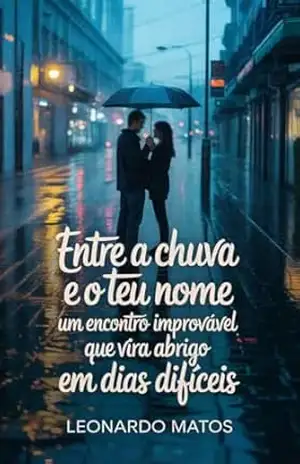 Entre a Chuva e o Teu Nome: um encontro improvável que vira abrigo em dias difíceis - Leonardo Matos