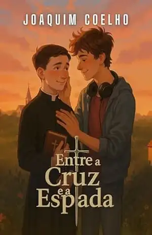ENTRE A CRUZ E A ESPADA: enemies to lovers entre um PADRE em formação e um BAD BOY ateu – Joaquim Coelho