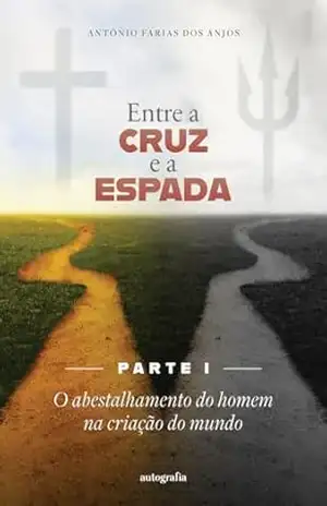 Entre a cruz e a espada – Parte I: O abestalhamento do homem na criação do mundo – Antônio Farias dos Anjos