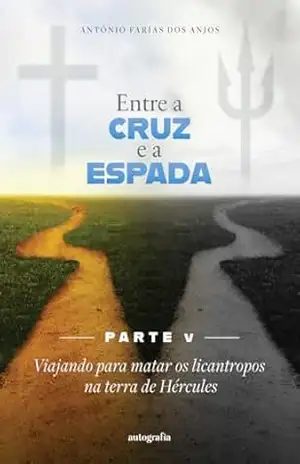 Entre a cruz e a espada – Parte V: Viajando para matar os licantropos na terra de Hércules – Antônio Farias dos Anjos