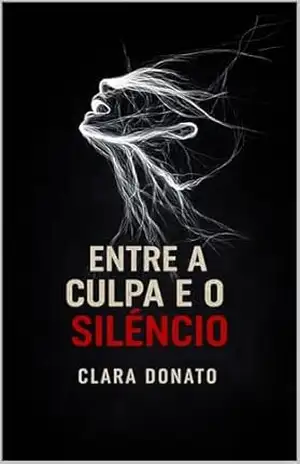 ENTRE A CULPA E O SILÊNCIO - CLARA  DONATO