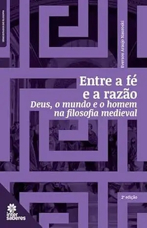 Entre a fé e a razão:: Deus, o mundo e o homem na filosofia medieval – Nauroski; Everson Araujo