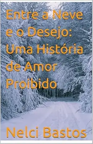 Entre a Neve e o Desejo: Uma História de Amor Proibido – Nelci Bastos