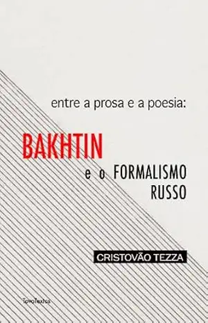 Entre a prosa e a poesia: Bakhtin e o formalismo russo – Cristovão Tezza