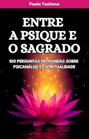 Entre a Psique e o Sagrado: 100 Perguntas Profundas Sobre Psicanálise e Espiritualidade – Paula Teshima