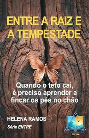 ENTRE A RAIZ E A TEMPESTADE: Quando o teto cai, é preciso aprender a fincar os pés no chão – HELENA CAMPOS