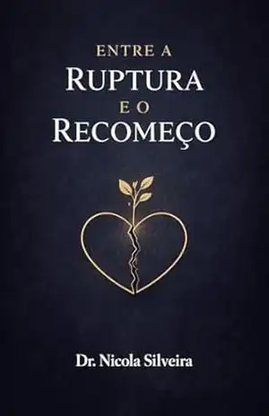 Entre A Ruptura E O Recomeço: Como Reconstruir a Confiança, Melhorar a Comunicação e Salvar um Relacionamento em Crise - Nicola Silveira