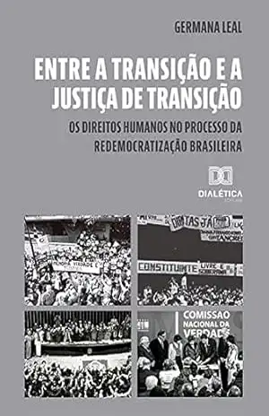 Entre a transição e a justiça de transição: os direitos humanos no processo da redemocratização brasileira – Germana Leal