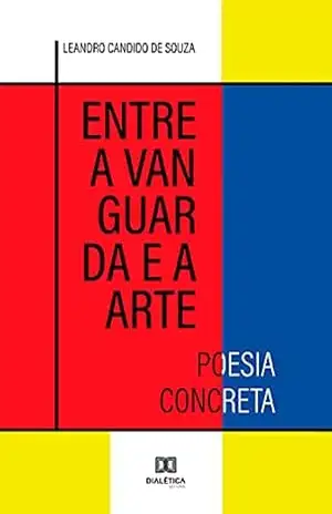 Entre a vanguarda e a arte: poesia concreta - Leandro Candido de Souza