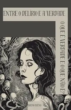Entre a verdade e o delírio - Bruno Bueno