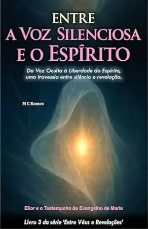 Entre a Voz Silenciosa e o Espírito: Da Voz Oculta à Liberdade do Espírito, uma travessia entre autoridade e liberdade. (Entre Véus e Revelações Livro 3) - M C Ramos