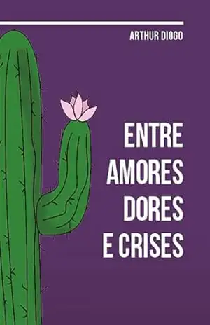 Entre Amores, Dores e Crises - Arthur Diogo Gonçalves