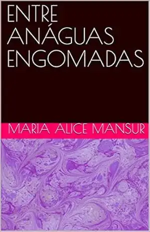 ENTRE ANÁGUAS ENGOMADAS – MARIA ALICE MANSUR