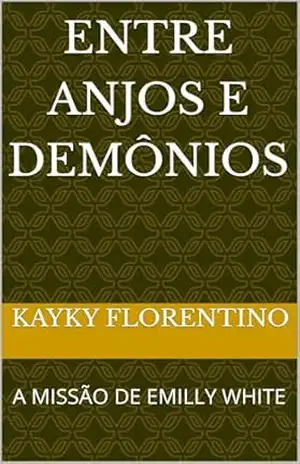 ENTRE ANJOS E DEMÔNIOS:: A MISSÃO DE EMILLY WHITE – KAYKY FLORENTINO