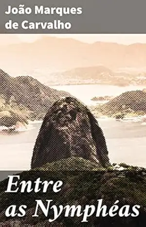 Entre as Nymphéas: Um mergulho poético no universo encantador de natureza e amor – João Marques de Carvalho