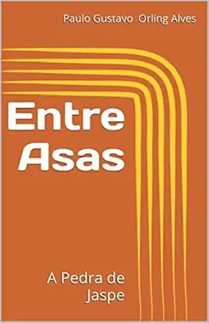 Entre Asas: A Pedra de Jaspe – Paulo Gustavo  Orling Alves