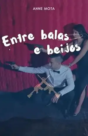 Entre balas e beijos – anne  mota