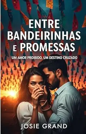 Entre Bandeirinhas e Promessas: Um Amor Proibido, Um Destino Cruzado (Romance Livro 1) – Josie Grand
