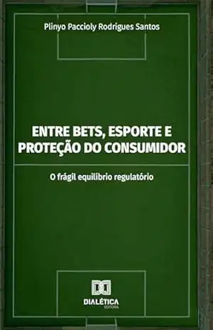 Entre Bets, Esporte e Proteção do Consumidor: O frágil equilíbrio regulatório – Plinyo Paccioly Rodrigues Santos