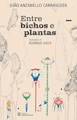 Entre bichos e plantas: e outras histórias de natureza – João Anzanello Carrascoza